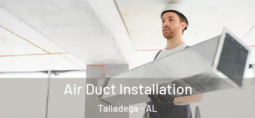  Air Duct Installation Talladega - AL